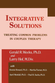 Title: Integrative Solutions: Treating Common Problems In Couples Therapy / Edition 1, Author: Gerald R. Weeks