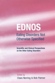 Title: EDNOS: Eating Disorders Not Otherwise Specified: Scientific and Clinical Perspectives on the Other Eating Disorders / Edition 1, Author: Claes Norring