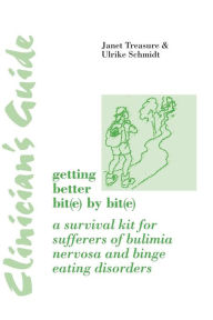 Title: Clinician's Guide to Getting Better Bit(e) by Bit(e): A Survival Kit for Sufferers of Bulimia Nervosa and Binge Eating Disorders / Edition 1, Author: Janet Treasure