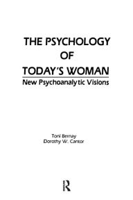 Title: The Psychology of Today's Woman: New Psychoanalytic Visions / Edition 1, Author: Toni Bernay