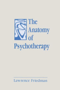 Title: The Anatomy of Psychotherapy / Edition 1, Author: Lawrence Friedman