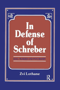 Title: In Defense of Schreber: Soul Murder and Psychiatry / Edition 1, Author: Zvi Lothane