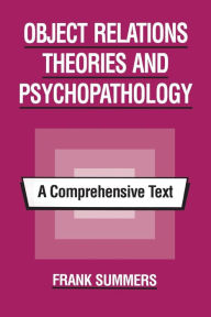 Title: Object Relations Theories and Psychopathology: A Comprehensive Text / Edition 1, Author: Frank Summers