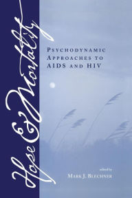Title: Hope and Mortality: Psychodynamic Approaches to AIDS and HIV / Edition 1, Author: Mark Blechner