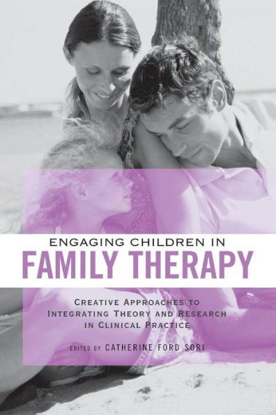 Engaging Children Family Therapy: Creative Approaches to Integrating Theory and Research Clinical Practice