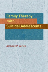 Title: Family Therapy with Suicidal Adolescents / Edition 1, Author: Anthony P. Jurich