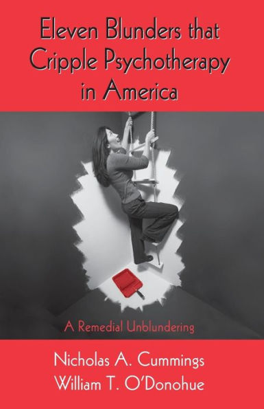 Eleven Blunders that Cripple Psychotherapy in America: A Remedial Unblundering / Edition 1