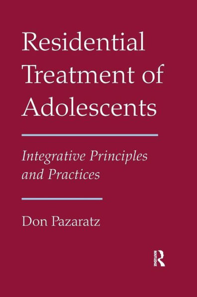 Residential Treatment of Adolescents: Integrative Principles and Practices / Edition 1