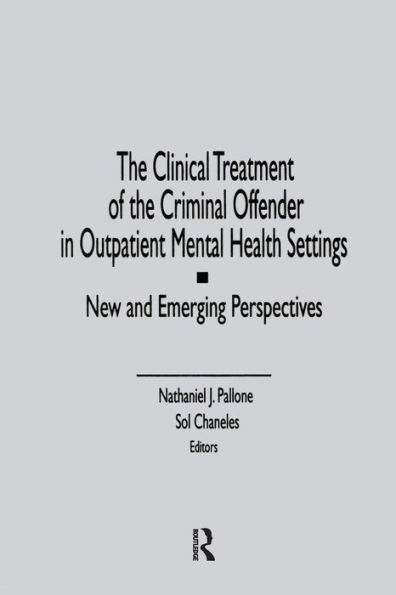 The Clinical Treatment of the Criminal Offender in Outpatient Mental Health Settings: New and Emerging Perspectives / Edition 1