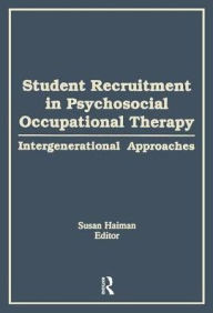 Title: Student Recruitment in Psychosocial Occupational Therapy: Intergenerational Approaches / Edition 1, Author: Susan Haiman