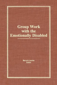Title: Group Work With the Emotionally Disabled / Edition 1, Author: Baruch Levine