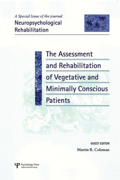 The Assessment and Rehabilitation of Vegetative and Minimally Conscious Patients: A Special Issue of Neuropsychological Rehabilitation / Edition 1