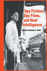 Title: Spy Fiction, Spy Films and Real Intelligence / Edition 1, Author: Wesley K. Wark
