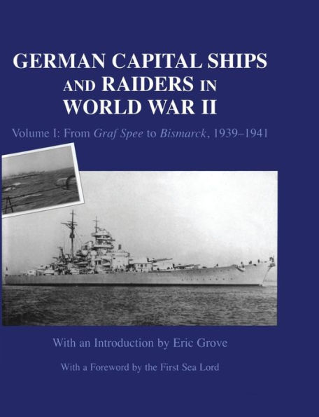 German Capital Ships and Raiders World War II: Volume I: From Graf Spee to Bismarck, 1939-1941