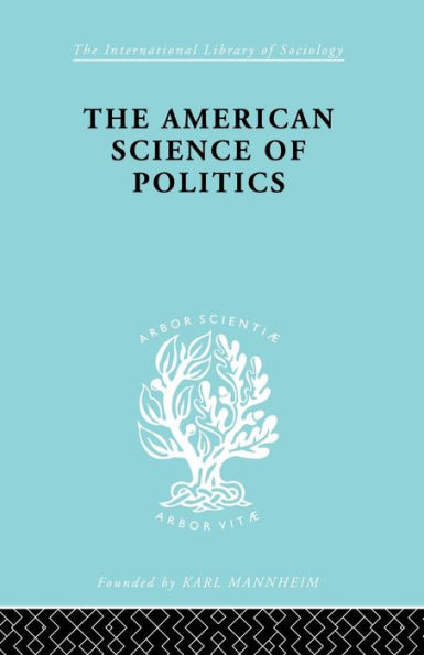 The American Science of Politics: Its Origins and Conditions