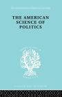 The American Science of Politics: Its Origins and Conditions