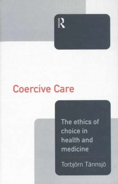 Coercive Care: Ethics of Choice in Health & Medicine