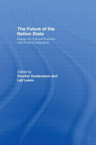 Title: The Future of the Nation-State: Essays on Cultural Pluralism and Political Integration / Edition 1, Author: Sverker Gustavsson