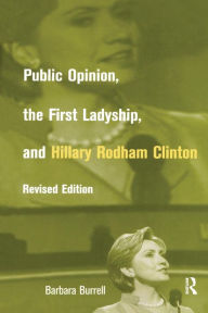 Title: Public Opinion, the First Ladyship, and Hillary Rodham Clinton, Author: Barbara Burrell