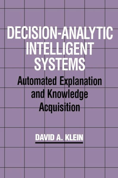 Decision-Analytic Intelligent Systems: Automated Explanation and Knowledge Acquisition / Edition 1