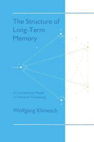 Title: The Structure of Long-term Memory: A Connectivity Model of Semantic Processing / Edition 1, Author: Wolfgang Klimesch