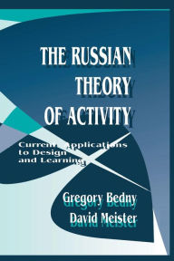 Title: The Russian Theory of Activity: Current Applications To Design and Learning / Edition 1, Author: Gregory Bedny