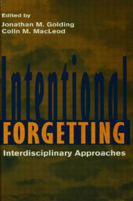 Title: Intentional Forgetting: Interdisciplinary Approaches / Edition 1, Author: Jonathan M. Golding