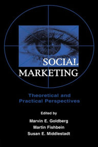 Title: Social Marketing: Theoretical and Practical Perspectives / Edition 1, Author: Marvin E. Goldberg