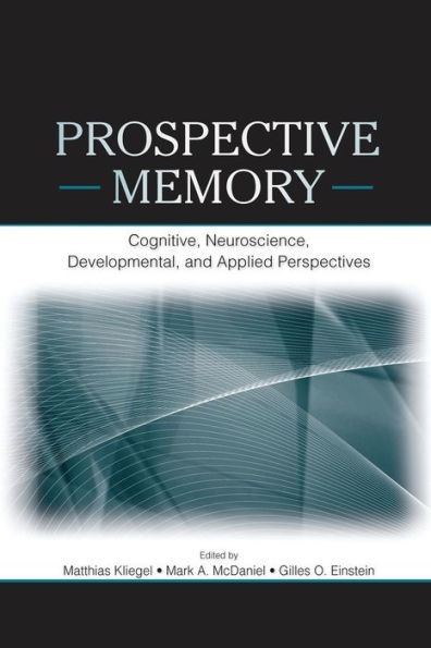 Prospective Memory: Cognitive, Neuroscience, Developmental, and Applied Perspectives / Edition 1