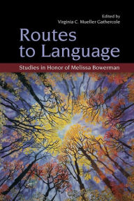 Title: Routes to Language: Studies in Honor of Melissa Bowerman / Edition 1, Author: Virginia C. Mueller Gathercole