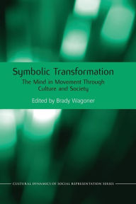 Title: Symbolic Transformation: The Mind in Movement Through Culture and Society / Edition 1, Author: Brady Wagoner