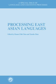 Title: Processing East Asian Languages: A Special Issue of Language And Cognitive Processes / Edition 1, Author: Hsuan-Chih Chen