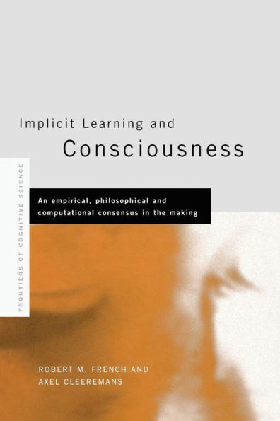 Implicit Learning and Consciousness: An Empirical, Philosophical and Computational Consensus in the Making / Edition 1