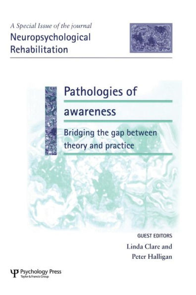 Pathologies of Awareness: Bridging the Gap between Theory and Practice: A Special Issue of Neuropsychological Rehabilitation / Edition 1