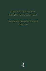 Title: Routledge Library of British Political History: Volume 2: Labour and Radical Politics 1762-1937 / Edition 1, Author: S. Maccoby