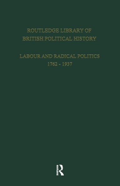 Routledge Library of British Political History: Volume 2: Labour and Radical Politics 1762-1937 / Edition 1