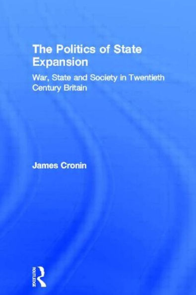 The Politics of State Expansion: War, and Society Twentieth Century Britain