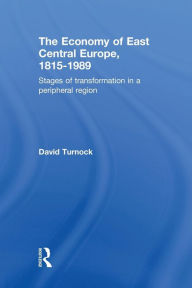 Title: The Economy of East Central Europe, 1815-1989: Stages of Transformation in a Peripheral Region / Edition 1, Author: David Turnock