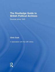 Title: The Routledge Guide to British Political Archives: Sources since 1945, Author: Chris Cook