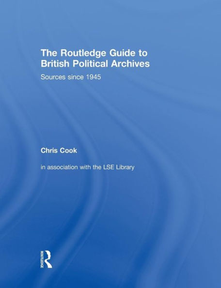 The Routledge Guide to British Political Archives: Sources since 1945