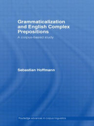 Title: Grammaticalization and English Complex Prepositions: A Corpus-based Study, Author: Sebastian Hoffmann