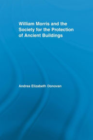 Title: William Morris and the Society for the Protection of Ancient Buildings, Author: Andrea Elizabeth Donovan