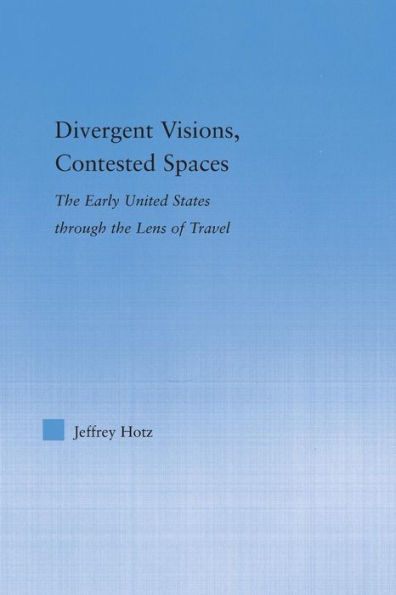 Divergent Visions, Contested Spaces: The Early United States through Lens of Travel