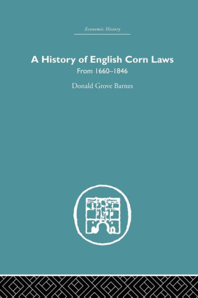 History of English Corn Laws, A: From 1660-1846 / Edition 1
