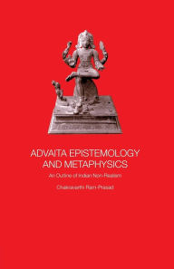 Title: Advaita Epistemology and Metaphysics: An Outline of Indian Non-Realism, Author: Chakravarthi Ram-Prasad