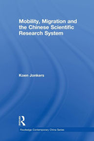 Title: Mobility, Migration and the Chinese Scientific Research System / Edition 1, Author: Koen Jonkers