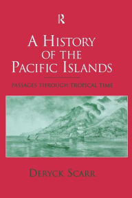 Title: A History of the Pacific Islands: Passages through Tropical Time, Author: Deryck Scarr