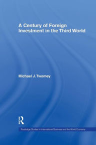 Title: A Century of Foreign Investment in the Third World / Edition 1, Author: Michael Twomey