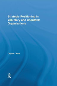 Title: Strategic Positioning in Voluntary and Charitable Organizations / Edition 1, Author: Celine Chew