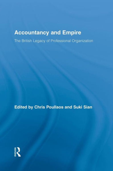 Accountancy and Empire: The British Legacy of Professional Organization / Edition 1